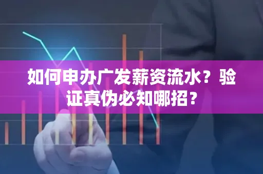 如何申办广发薪资流水？验证真伪必知哪招？