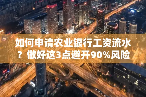 如何申请农业银行工资流水？做好这3点避开90%风险！