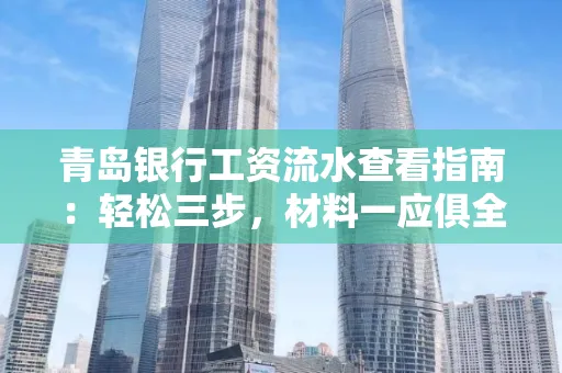 青岛银行工资流水查看指南：轻松三步，材料一应俱全