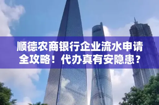 顺德农商银行企业流水申请全攻略！代办真有安隐患？